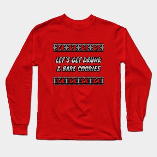 Let's Get Drunk And Bake Cookies Long Sleeve T-Shirt